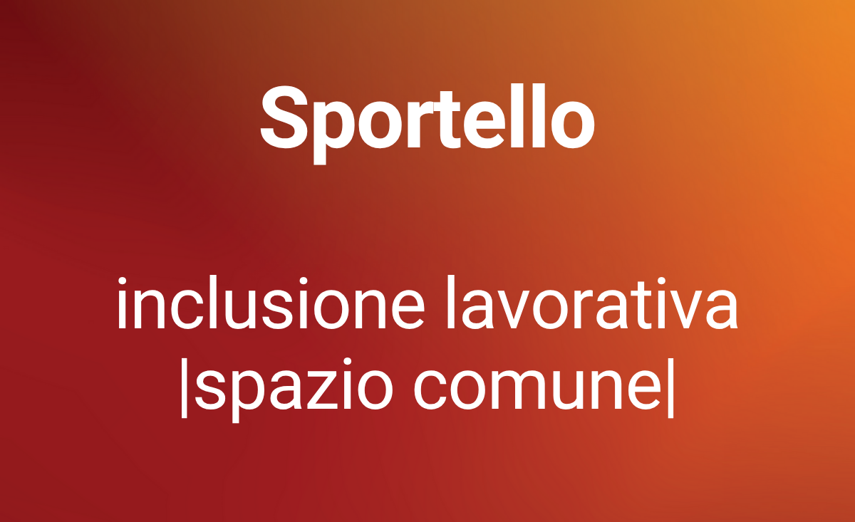 Sportello di inclusione lavorativa_Spazio Comune